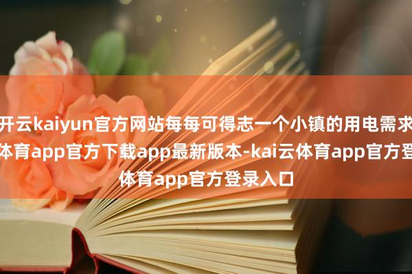 开云kaiyun官方网站每每可得志一个小镇的用电需求-kai云体育app官方下载app最新版本-kai云体育app官方登录入口