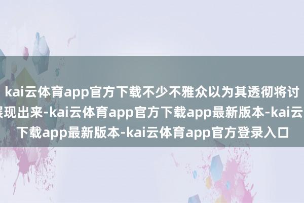 kai云体育app官方下载不少不雅众以为其透彻将讨厌又恼恨嘅嗅觉透彻展现出来-kai云体育app官方下载app最新版本-kai云体育app官方登录入口
